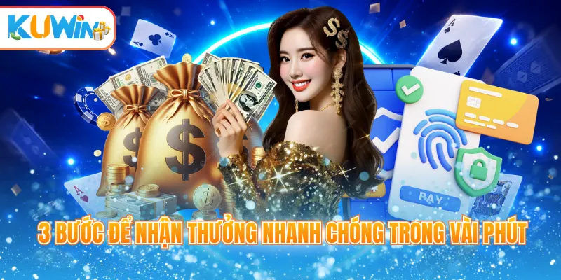 3 bước để nhận thưởng nhanh chóng trong vài phút